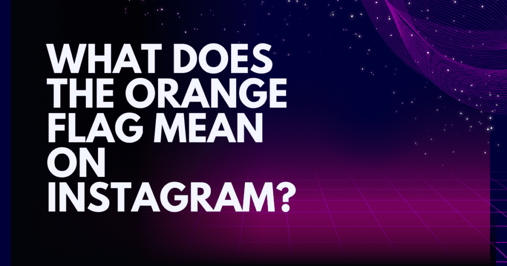 What Does the Orange Flag Mean on Instagram?
