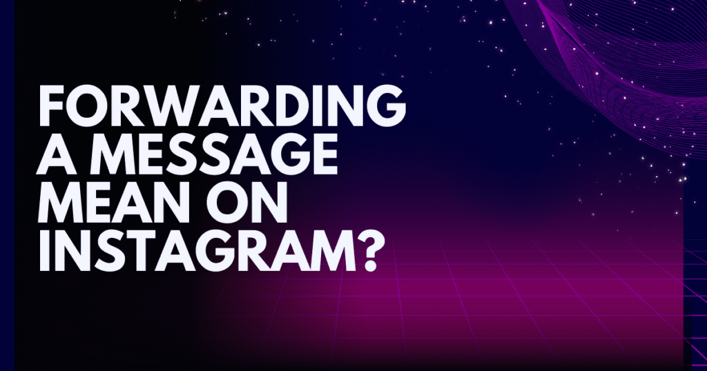 What does forwarding a message mean on Instagram?