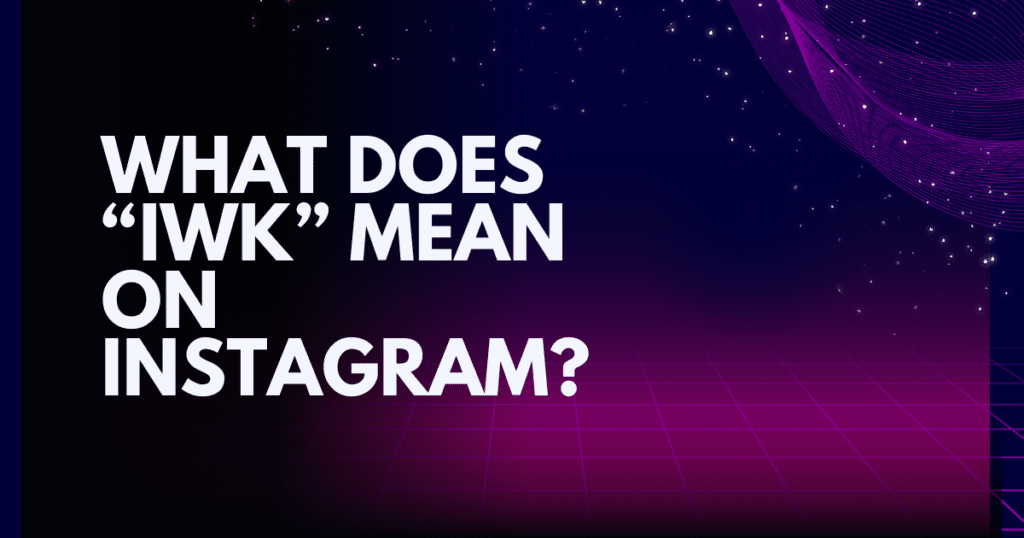 What Does IWK Mean on Instagram?